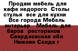 Продам мебель для кафе недорого. Столы, стулья, все для кухни. - Все города Мебель, интерьер » Мебель для баров, ресторанов   . Свердловская обл.,Нижняя Салда г.